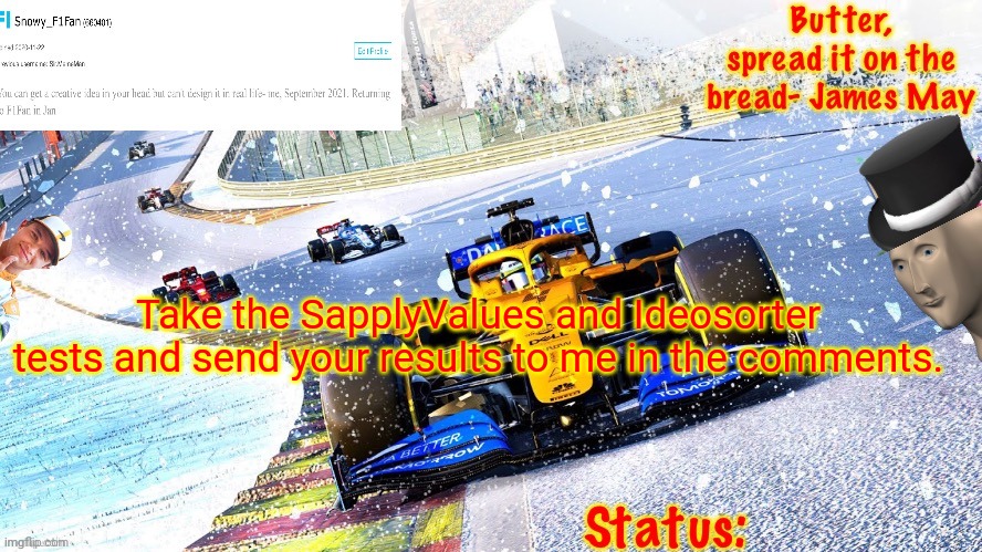 So, yeah. Take both tests, and send me your results. I can remember a few from the last rounds of Political Tests. | Take the SapplyValues and Ideosorter tests and send your results to me in the comments. | image tagged in snowy_f1fan announcement template | made w/ Imgflip meme maker