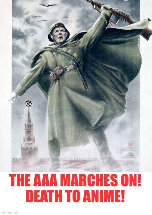 war propaganda | THE AAA MARCHES ON!
DEATH TO ANIME! | image tagged in e | made w/ Imgflip meme maker