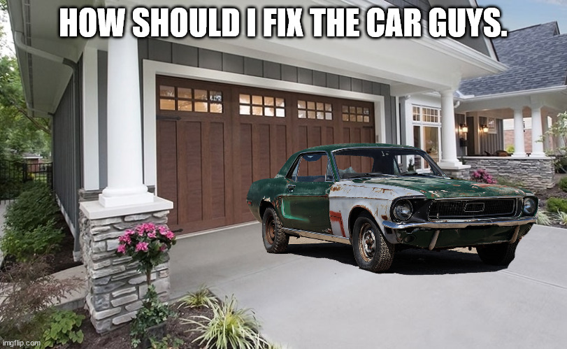 garage | HOW SHOULD I FIX THE CAR GUYS. | image tagged in garage | made w/ Imgflip meme maker