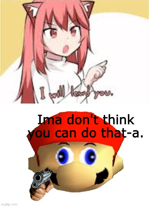mario | Ima don't think you can do that-a. | image tagged in i will lewd you | made w/ Imgflip meme maker