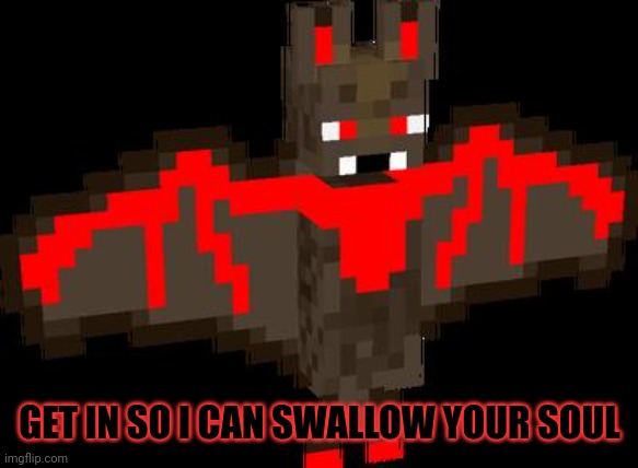 GET IN SO I CAN SWALLOW YOUR SOUL | made w/ Imgflip meme maker