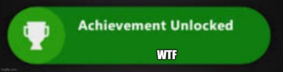 Xbox One achievement  | WTF | image tagged in xbox one achievement | made w/ Imgflip meme maker