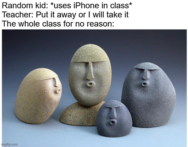 this happened a couple of times at my school | Random kid: *uses iPhone in class*
Teacher: Put it away or I will take it
The whole class for no reason: | image tagged in ooooooo,iphone,school,phones,smartphones,cellphone | made w/ Imgflip meme maker