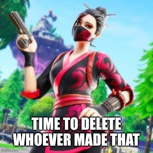 TIME TO DELETE WHOEVER MADE THAT | image tagged in red jade pistol | made w/ Imgflip meme maker