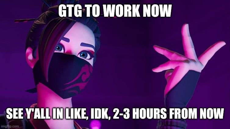 GTG TO WORK NOW; SEE Y'ALL IN LIKE, IDK, 2-3 HOURS FROM NOW | image tagged in red jade explaining | made w/ Imgflip meme maker