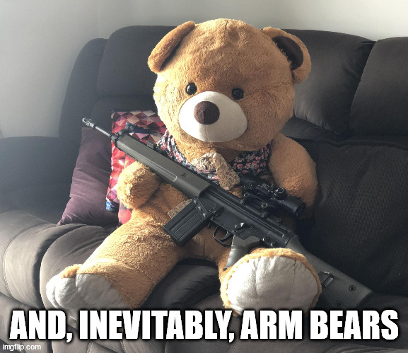 TED with Gun. | AND, INEVITABLY, ARM BEARS | image tagged in ted with gun | made w/ Imgflip meme maker