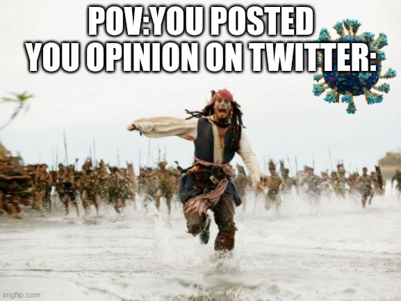 AAAAA- | POV:YOU POSTED YOU OPINION ON TWITTER: | image tagged in memes,jack sparrow being chased,twitter,disney | made w/ Imgflip meme maker