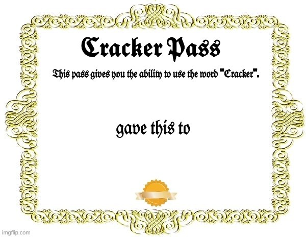 heres the blank template for you to use | image tagged in cracker pass | made w/ Imgflip meme maker