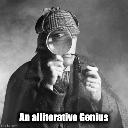 Sherlock Holmes | An alliterative Genius | image tagged in sherlock holmes | made w/ Imgflip meme maker