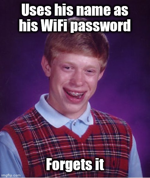 Bad Luck Brian Meme | Uses his name as
his WiFi password Forgets it | image tagged in memes,bad luck brian | made w/ Imgflip meme maker