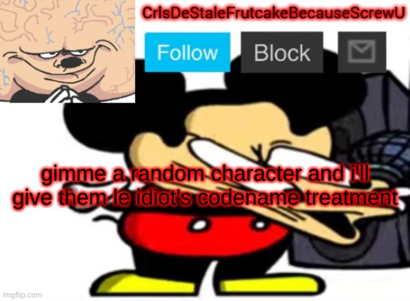 kgvvgkvgfqevkgefh | gimme a random character and i'll give them le idiot's codename treatment | made w/ Imgflip meme maker