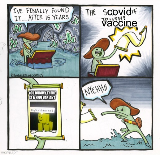 The Scroll Of Truth | covid vaccine; YOU DUMMY THERE IS A NEW VARIANT | image tagged in memes,the scroll of truth | made w/ Imgflip meme maker