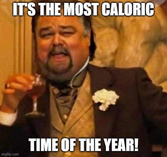 It's the Most Caloric Time... | IT'S THE MOST CALORIC; TIME OF THE YEAR! | image tagged in fat christmas leonardo,christmas | made w/ Imgflip meme maker