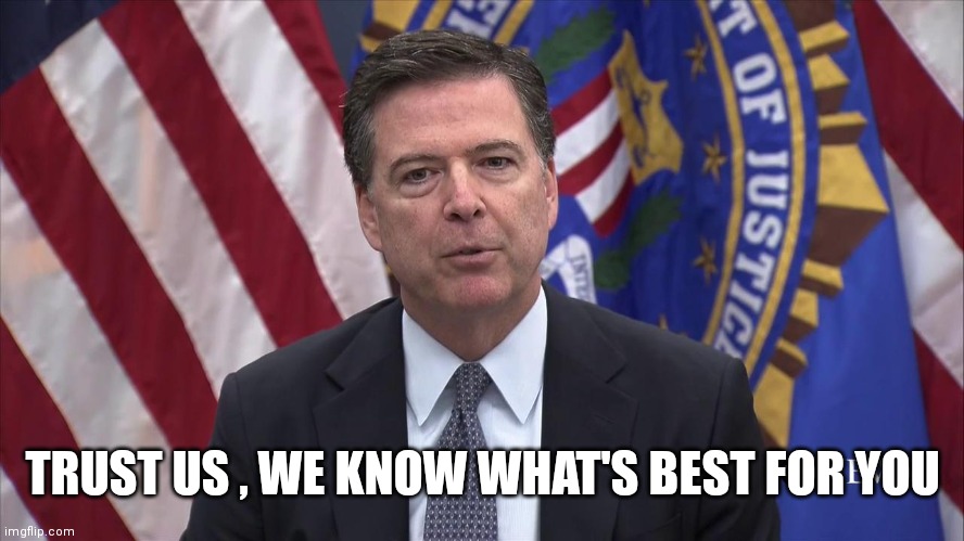 FBI Director James Comey | TRUST US , WE KNOW WHAT'S BEST FOR YOU | image tagged in fbi director james comey | made w/ Imgflip meme maker