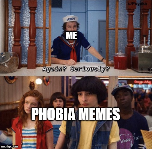 again? seriously? | ME PHOBIA MEMES | image tagged in again seriously | made w/ Imgflip meme maker