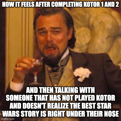 How it feels after playing kotor | HOW IT FEELS AFTER COMPLETING KOTOR 1 AND 2; AND THEN TALKING WITH SOMEONE THAT HAS NOT PLAYED KOTOR AND DOESN'T REALIZE THE BEST STAR WARS STORY IS RIGHT UNDER THEIR NOSE | image tagged in memes,laughing leo,kotor,star wars | made w/ Imgflip meme maker