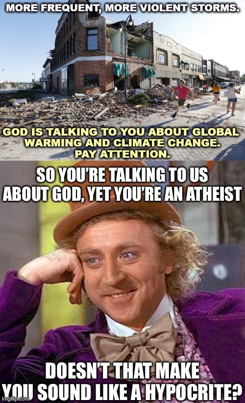 SO YOU’RE TALKING TO US ABOUT GOD, YET YOU’RE AN ATHEIST; DOESN’T THAT MAKE YOU SOUND LIKE A HYPOCRITE? | image tagged in memes,creepy condescending wonka,oh wow are you actually reading these tags | made w/ Imgflip meme maker