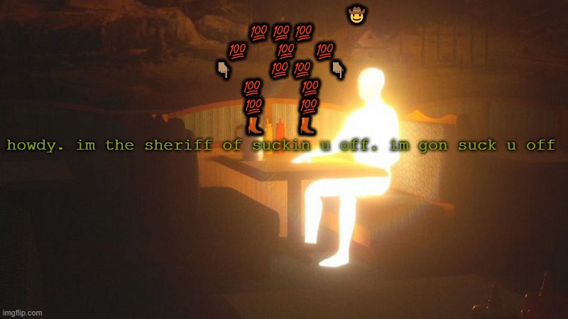 t | ⠀ ⠀⠀ ⠀⠀        🤠
💯💯💯
💯 　💯　💯
👇🏽　  💯💯　👇🏽
💯　  💯
💯　　💯
👢　　👢
howdy. im the sheriff of suckin u off. im gon suck u off | image tagged in glowing guy | made w/ Imgflip meme maker