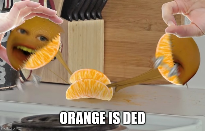ORANGE IS DED | made w/ Imgflip meme maker