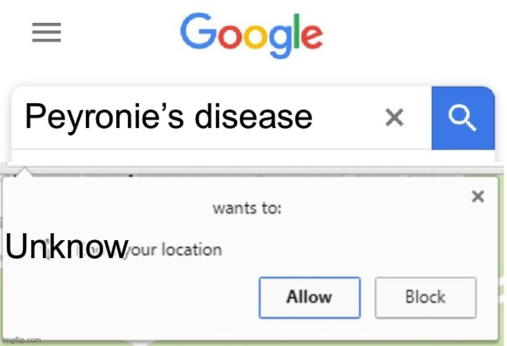 Wants to know your location | Peyronie’s disease Unknow | image tagged in wants to know your location | made w/ Imgflip meme maker