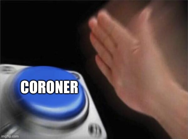 Coroner | CORONER | image tagged in memes,blank nut button,coroner,corona | made w/ Imgflip meme maker