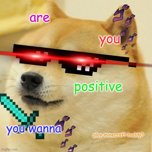 Doge | are; you; positive; you wanna; play minecraft buddy? | image tagged in memes,doge | made w/ Imgflip meme maker