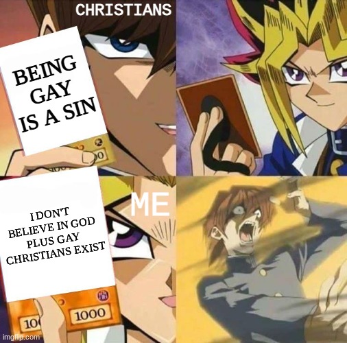 Yugioh card draw | CHRISTIANS; BEING GAY IS A SIN; ME; I DON'T BELIEVE IN GOD PLUS GAY CHRISTIANS EXIST | image tagged in yugioh card draw | made w/ Imgflip meme maker