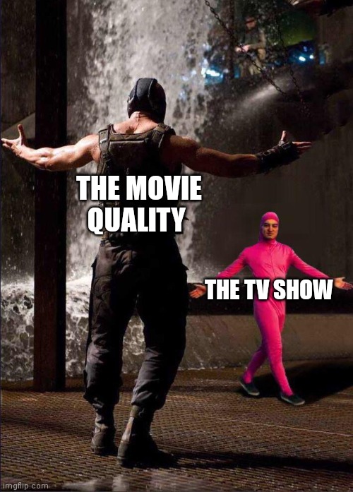 Pink Guy vs Bane | THE MOVIE QUALITY; THE TV SHOW | image tagged in pink guy vs bane,memes | made w/ Imgflip meme maker