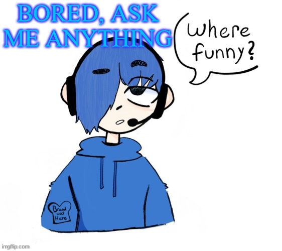 Poke where funny | BORED, ASK ME ANYTHING | image tagged in poke where funny | made w/ Imgflip meme maker