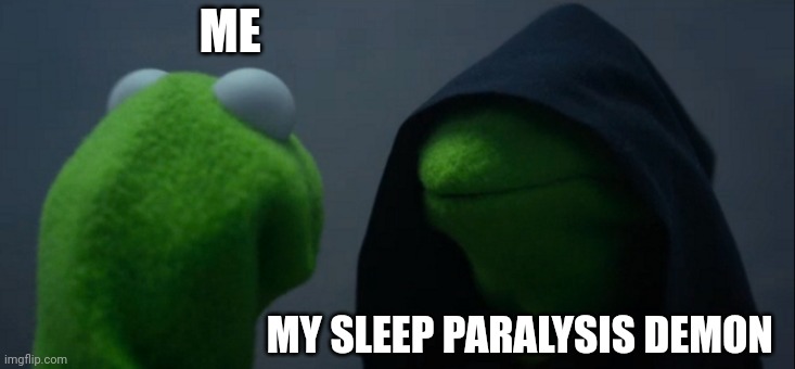 Evil Kermit | ME; MY SLEEP PARALYSIS DEMON | image tagged in memes,evil kermit | made w/ Imgflip meme maker