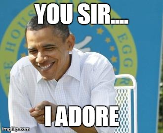 YOU SIR.... I ADORE | image tagged in barack obama | made w/ Imgflip meme maker