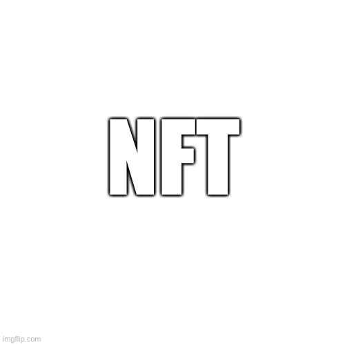 NFT | NFT | image tagged in memes,blank transparent square,nft | made w/ Imgflip meme maker