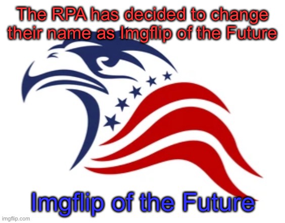 IOF announcement | The RPA has decided to change their name as Imgflip of the Future | image tagged in iof announcement | made w/ Imgflip meme maker