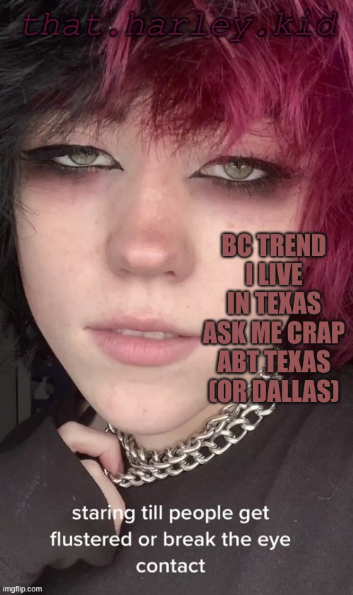 https://rumbletalk.com/client/chat.php?VGeGGX!Y | BC TREND
I LIVE IN TEXAS ASK ME CRAP ABT TEXAS (OR DALLAS) | image tagged in harley temp | made w/ Imgflip meme maker