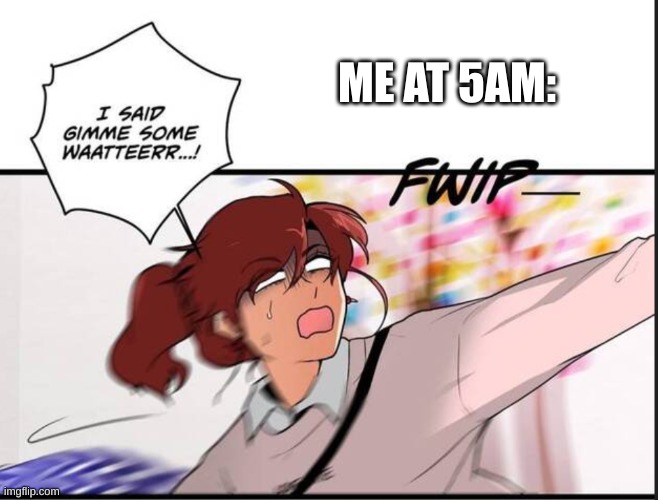 GIMMEEEE | ME AT 5AM: | image tagged in gimmeeee | made w/ Imgflip meme maker