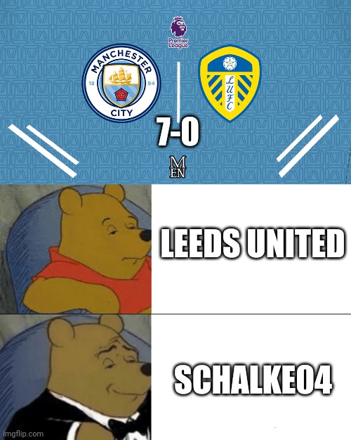 Manchester City? more like English Bayern Munich | 7-0; LEEDS UNITED; SCHALKE04 | image tagged in memes,tuxedo winnie the pooh,manchester city,leeds united,premier league,funny | made w/ Imgflip meme maker