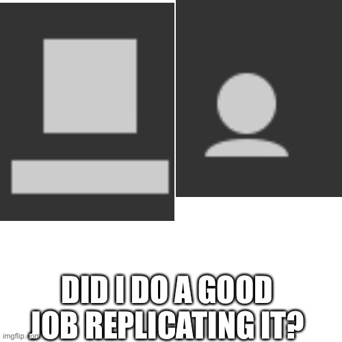 DID I DO A GOOD JOB REPLICATING IT? | made w/ Imgflip meme maker