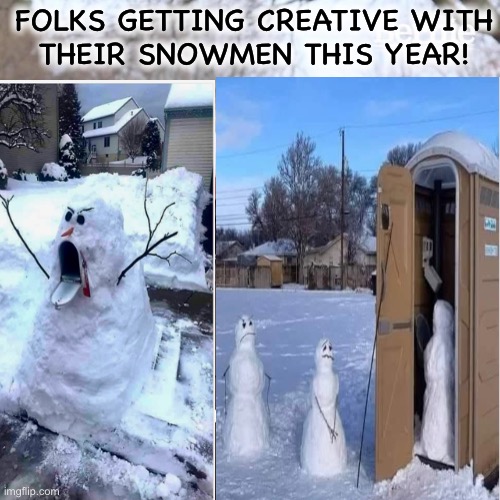 Creative snowmen | FOLKS GETTING CREATIVE WITH
THEIR SNOWMEN THIS YEAR! | image tagged in creative,snowman | made w/ Imgflip meme maker