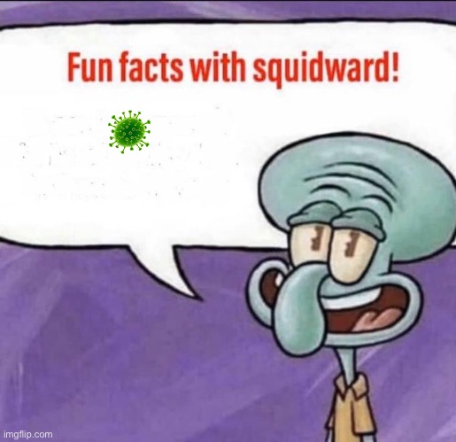 Fun Facts with Squidward | 🦠 | image tagged in fun facts with squidward | made w/ Imgflip meme maker