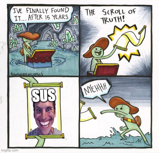 WHEN SCROLL IS   S U S | SUS | image tagged in memes,the scroll of truth | made w/ Imgflip meme maker
