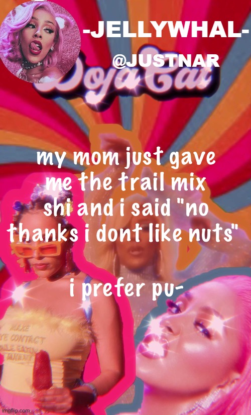 B) | my mom just gave me the trail mix shi and i said "no thanks i dont like nuts"; i prefer pu- | image tagged in doja temp nar | made w/ Imgflip meme maker