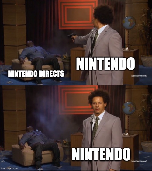 more directs plz | NINTENDO; NINTENDO DIRECTS; NINTENDO | image tagged in memes,who killed hannibal | made w/ Imgflip meme maker