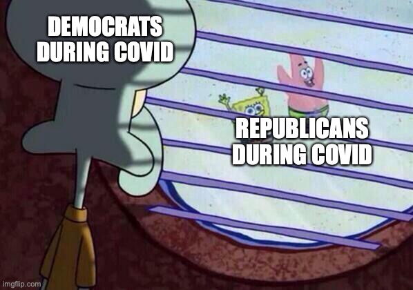 Covid be like | DEMOCRATS DURING COVID; REPUBLICANS DURING COVID | image tagged in squidward window | made w/ Imgflip meme maker