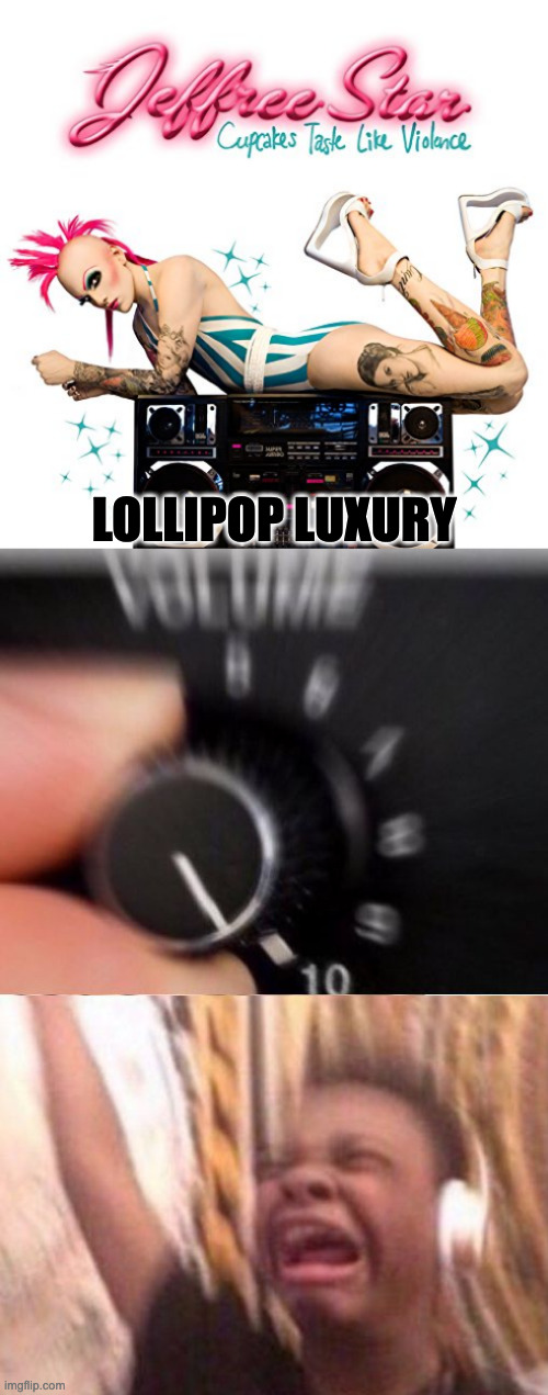 LOLLIPOP LUXURY | image tagged in turn up the volume,music,relatable,funny,memes,memenade | made w/ Imgflip meme maker