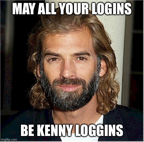 Kenny Loggins | MAY ALL YOUR LOGINS; BE KENNY LOGGINS | image tagged in kenny loggins | made w/ Imgflip meme maker