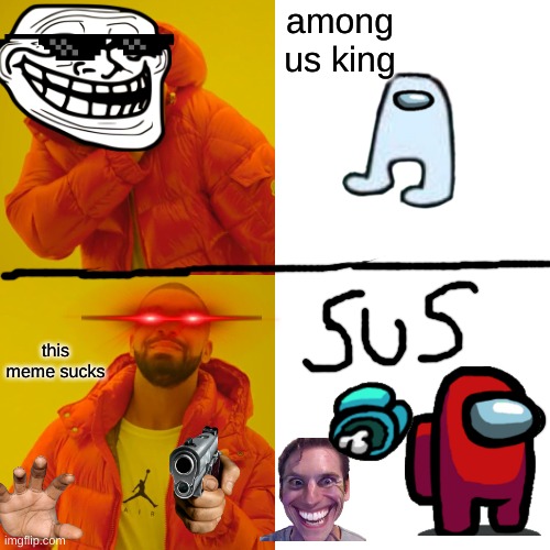 Among us | among us king; this meme sucks | image tagged in memes,drake hotline bling | made w/ Imgflip meme maker