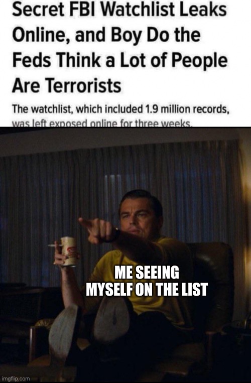 I’m famous now | ME SEEING MYSELF ON THE LIST | image tagged in leonardo dicaprio pointing | made w/ Imgflip meme maker