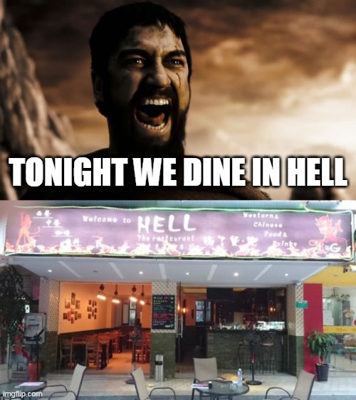 TONIGHT WE DINE IN HELL 2 | TONIGHT WE DINE IN HELL | image tagged in sparta,leonidas,sparta leonidas,hell,we dine in hell,tonight we dine in hell | made w/ Imgflip meme maker