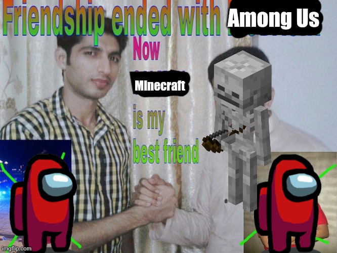 My best game is now Minecraft | Among Us; Minecraft | image tagged in friendship ended,among us,memes,minecraft | made w/ Imgflip meme maker