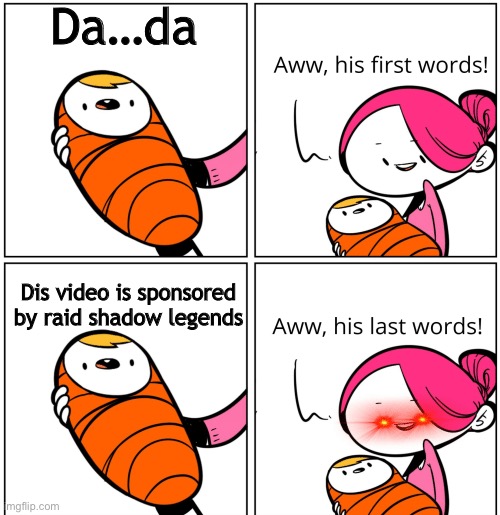 Yet the child | Da…da; Dis video is sponsored by raid shadow legends | image tagged in aww his last words,yeet the child,yeet baby,hehe boi | made w/ Imgflip meme maker